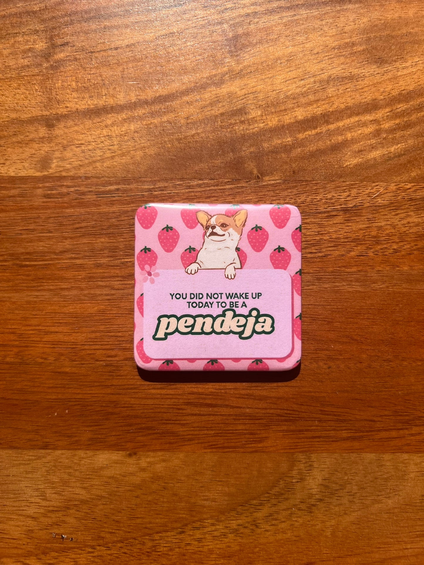 'You Did Not Wake Up Today To Be a Pendeja' Magnet