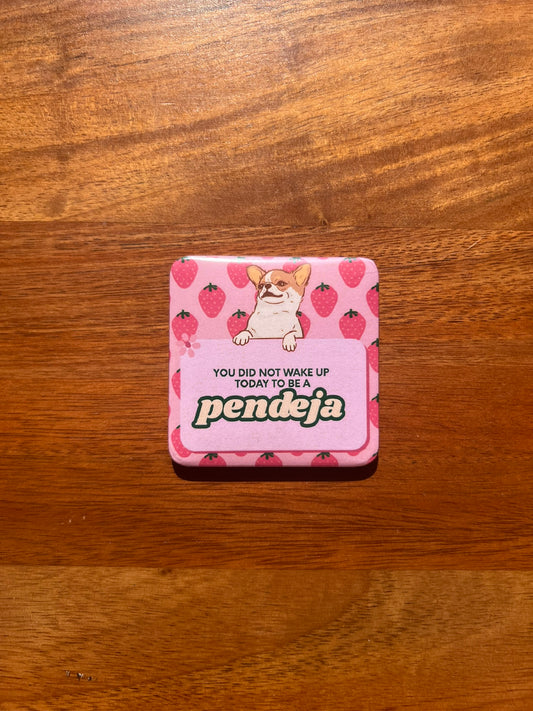 'You Did Not Wake Up Today To Be a Pendeja' Magnet